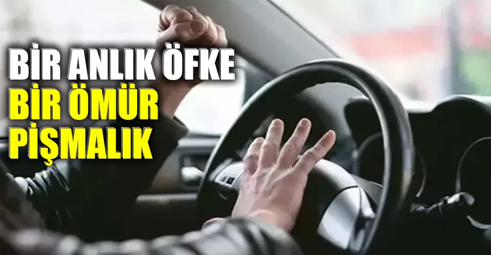 Trafikte öfkeye asla yer yok