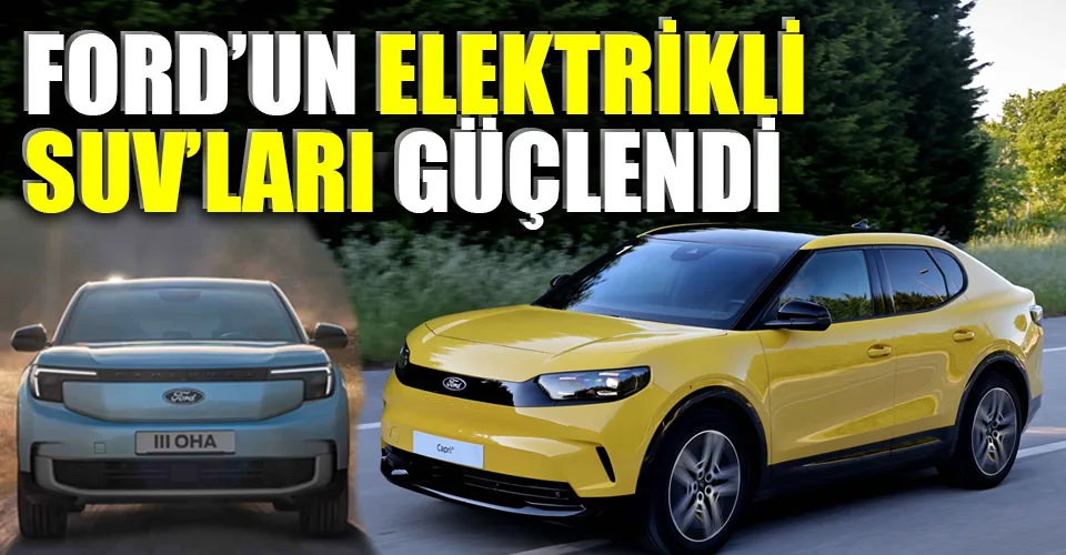 Ford Explorer ve Capri’ye menzil dopingi